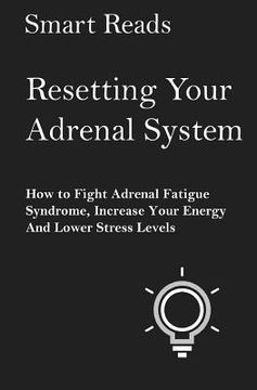 portada Resetting Your Adrenal System: How To Fight Adrenal Fatigue Syndrome, Increase Your Energy and Lower Stress Levels (en Inglés)