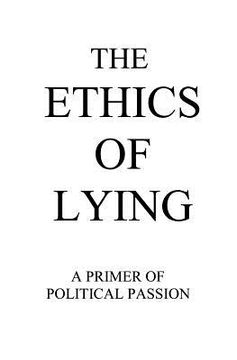 portada The Ethics of Lying: A Primer of Political Passion (en Inglés)