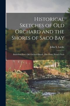 portada Historical Sketches of Old Orchard and the Shores of Saco Bay: Biddeford Pool, Old Orchard Beach, Pine Point, Prout's Neck (en Inglés)