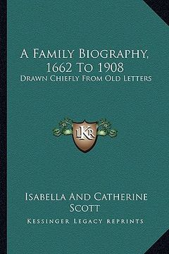 portada a family biography, 1662 to 1908: drawn chiefly from old letters