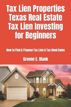 portada Tax Lien Properties Texas Real Estate Tax Lien Investing for Beginners: How to Find & Finance Tax Lien & Tax Deed Sales (en Inglés)