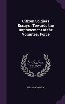 portada Citizen Soldiers Essays; Towards the Improvement of the Volunteer Force (in English)