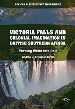 portada Victoria Falls and Colonial Imagination in British Southern Africa: Turning Water into Gold (African Histories and Modernities)