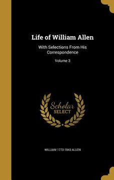 portada Life of William Allen: With Selections From His Correspondence; Volume 3 (en Inglés)