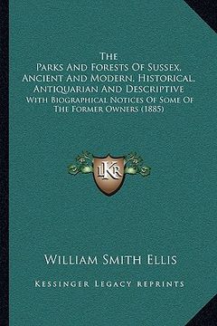 portada the parks and forests of sussex, ancient and modern, historical, antiquarian and descriptive: with biographical notices of some of the former owners ( (in English)