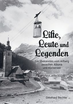 portada Lifte, Leute und Legenden: (Un-) Bekanntes vom Arlberg zwischen Albona und Körbersee (en Alemán)