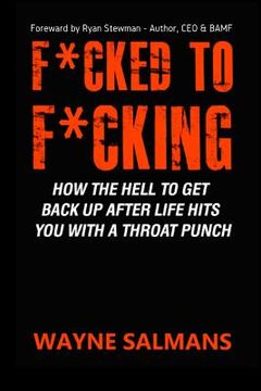 portada F*cked to F*cking: How the Hell to Get Back Up After Life Hits You with a Throat Punch (en Inglés)
