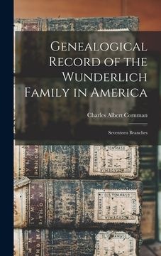 portada Genealogical Record of the Wunderlich Family in America: Seventeen Branches (en Inglés)
