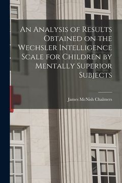 portada An Analysis of Results Obtained on the Wechsler Intelligence Scale for Children by Mentally Superior Subjects (in English)