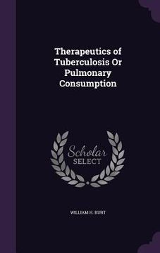 portada Therapeutics of Tuberculosis Or Pulmonary Consumption (en Inglés)