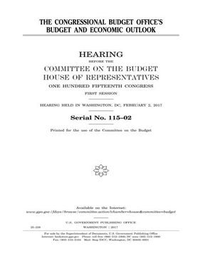 portada THE CONGRESSIONAL BUDGET OFFICE’S BUDGET AND ECONOMIC OUTLOOK HEARING BEFORE THE COMMITTEE ON THE BUDGET HOUSE OF REPRESENTATIVES ONE HUNDRED ... HELD in WASHINGTON, DC, FEBRUARY 2, 2017