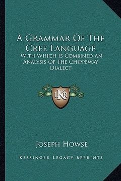 portada a grammar of the cree language: with which is combined an analysis of the chippeway dialect