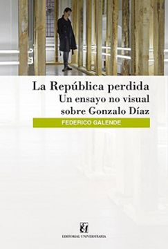 portada La Republica Perdida. Un Ensayo Visual Sobre Gonzalo Diaz (in Spanish)