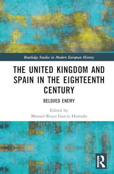 portada The United Kingdom and Spain in the Eighteenth Century: Beloved Enemy (Routledge Studies in Modern European History)