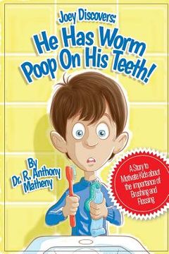 portada He Has Worm Poop On His Teeth!: Part 1 of the Joey Discover Series, A story to motivate kids about the importance of brushing and flossing (en Inglés)