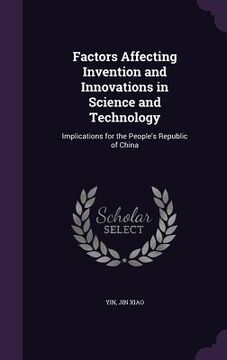 portada Factors Affecting Invention and Innovations in Science and Technology: Implications for the People's Republic of China (en Inglés)