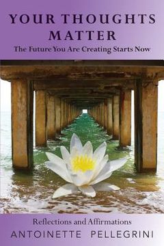 portada Your Thoughts Matter: The Future You Are Creating Starts Now (en Inglés)