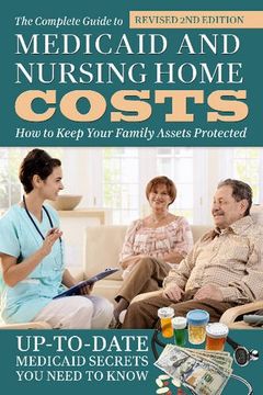 The Complete Guide to Medicaid and Nursing Home Costs: How to Keep Your Family Assets Protected