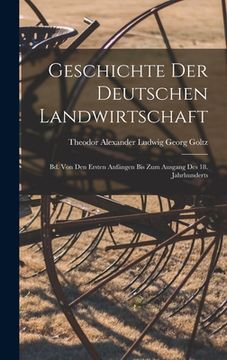 portada Geschichte Der Deutschen Landwirtschaft: Bd. Von Den Ersten Anfängen Bis Zum Ausgang Des 18. Jahrhunderts (en Alemán)