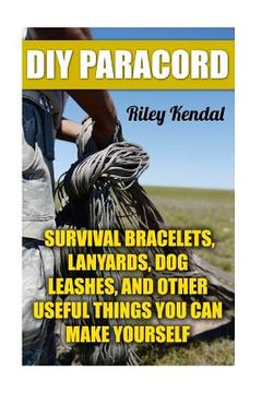 portada DIY Paracord: Survival Bracelets, Lanyards, Dog Leashes, and Other Useful Things You Can Make Yourself (en Inglés)