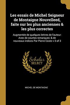 portada Les Essais de Michel Seigneur de Montaigne Nouvelleed, Faite Sur Les Plus Anciennes & Les Plus Correctes: Augmentée de Quelques Lettres de l'Auteur: ... Par Pierre Coste V 3 of 3 (in French)