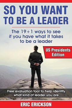 portada So You Want to be a Leader, US Presidents Edition: The top 19 +1 ways to see if you have what it takes to be a great leader (en Inglés)