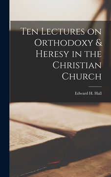 portada Ten Lectures on Orthodoxy & Heresy in the Christian Church (en Inglés)