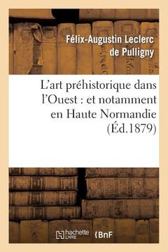 portada L'Art Préhistorique Dans l'Ouest: Et Notamment En Haute Normandie (en Francés)