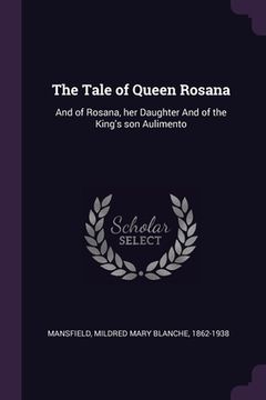 portada The Tale of Queen Rosana: And of Rosana, her Daughter And of the King's son Aulimento (en Inglés)