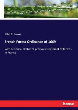 portada French Forest Ordinance of 1669: with historical sketch of previous treatment of forests in France (en Inglés)