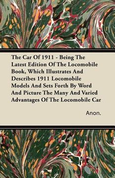 portada the car of 1911 - being the latest edition of the locomobile book, which illustrates and describes 1911 locomobile models and sets forth by word and p (en Inglés)