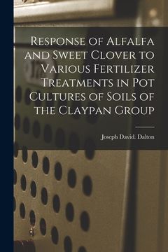 portada Response of Alfalfa and Sweet Clover to Various Fertilizer Treatments in Pot Cultures of Soils of the Claypan Group (en Inglés)