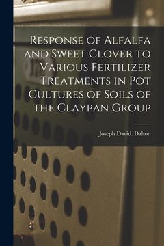 portada Response of Alfalfa and Sweet Clover to Various Fertilizer Treatments in Pot Cultures of Soils of the Claypan Group