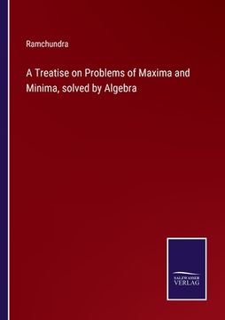 portada A Treatise on Problems of Maxima and Minima, solved by Algebra (en Inglés)