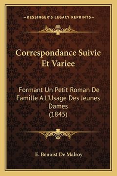 portada Correspondance Suivie Et Variee: Formant Un Petit Roman De Famille A L'Usage Des Jeunes Dames (1845) (en Francés)