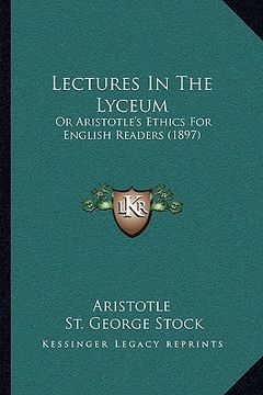 portada lectures in the lyceum: or aristotle's ethics for english readers (1897) (en Inglés)