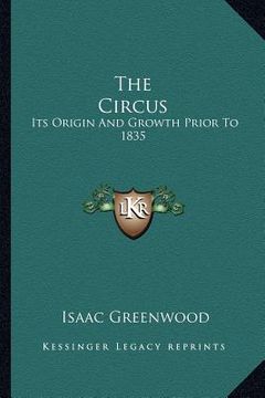 portada the circus: its origin and growth prior to 1835 (in English)