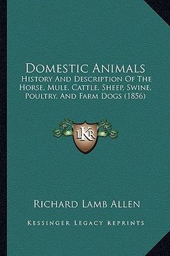 portada domestic animals: history and description of the horse, mule, cattle, sheep, swine, poultry, and farm dogs (1856) (en Inglés)