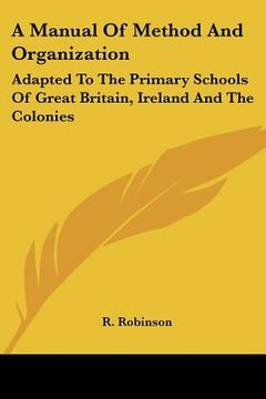 portada a manual of method and organization: adapted to the primary schools of great britain, ireland and the colonies