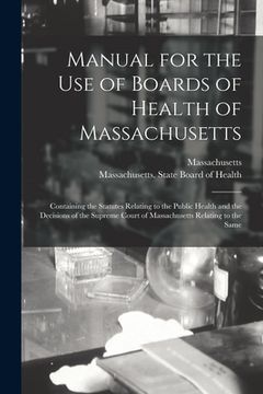 portada Manual for the Use of Boards of Health of Massachusetts: Containing the Statutes Relating to the Public Health and the Decisions of the Supreme Court