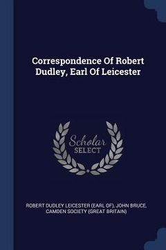 portada Correspondence Of Robert Dudley, Earl Of Leicester (en Inglés)