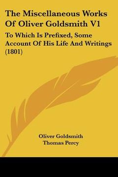 portada the miscellaneous works of oliver goldsmith v1: to which is prefixed, some account of his life and writings (1801) (en Inglés)