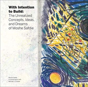 portada With Intention to Build: The Unrealized Concepts, Ideas, and Dreams of Moshe Safdie (en Inglés)