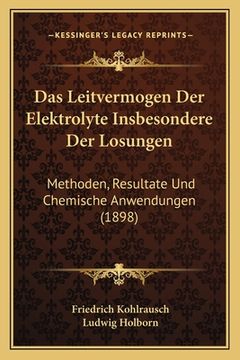 portada Das Leitvermogen Der Elektrolyte Insbesondere Der Losungen: Methoden, Resultate Und Chemische Anwendungen (1898) (en Alemán)