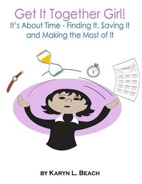portada Get It Together Girl!: It's About Time - Finding It, Saving It and Making the Most of It