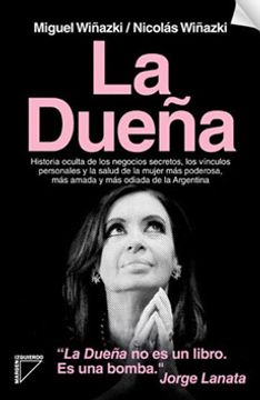 portada La dueña : historia oculta de los negocios secretos, los vínculos personales y la salud de la mujer más poderosa, más amada y más odiada de la Argentina (in Spanish)