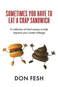 portada Sometimes You Have To Eat A Crap Sandwich: A collection of short essays to help improve your career mileage (en Inglés)