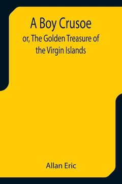 portada A Boy Crusoe; or, The Golden Treasure of the Virgin Islands (en Inglés)