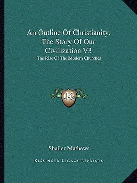 portada an outline of christianity, the story of our civilization v3: the rise of the modern churches (en Inglés)