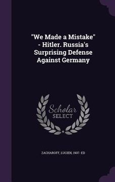 portada "We Made a Mistake" - Hitler. Russia's Surprising Defense Against Germany (en Inglés)
